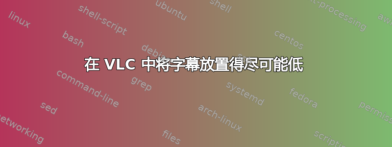 在 VLC 中将字幕放置得尽可能低