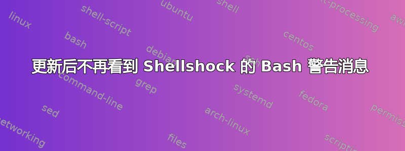 更新后不再看到 Shellshock 的 Bash 警告消息