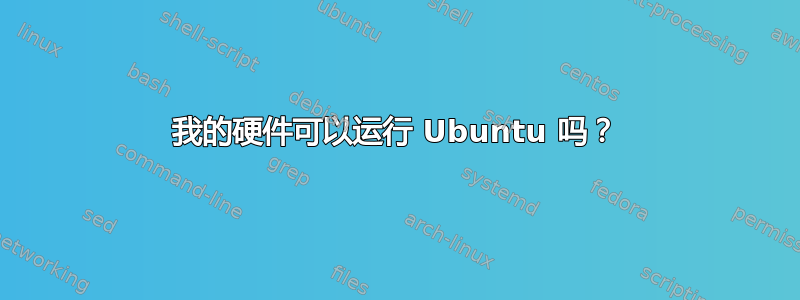 我的硬件可以运行 Ubuntu 吗？