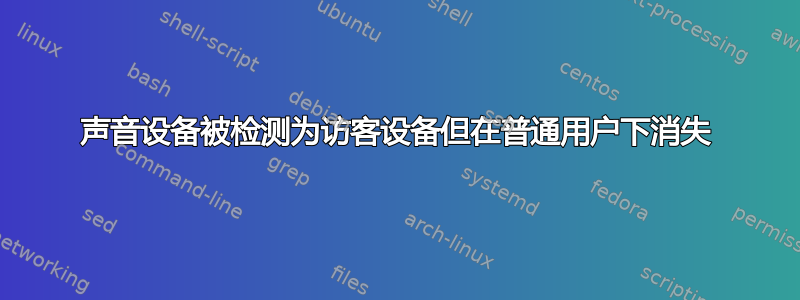 声音设备被检测为访客设备但在普通用户下消失