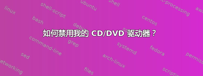 如何禁用我的 CD/DVD 驱动器？