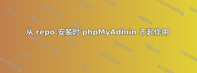 从 repo 安装时 phpMyAdmin 不起作用