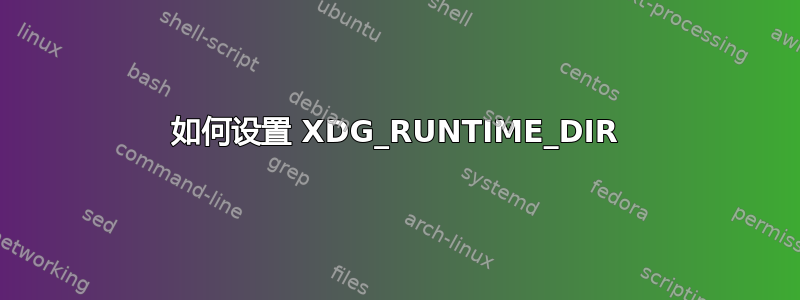 如何设置 XDG_RUNTIME_DIR