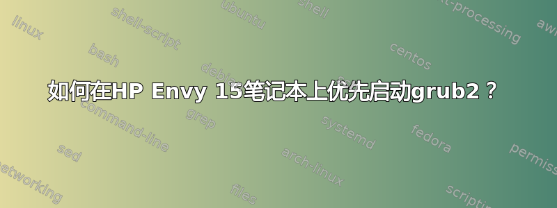 如何在HP Envy 15笔记本上优先启动grub2？