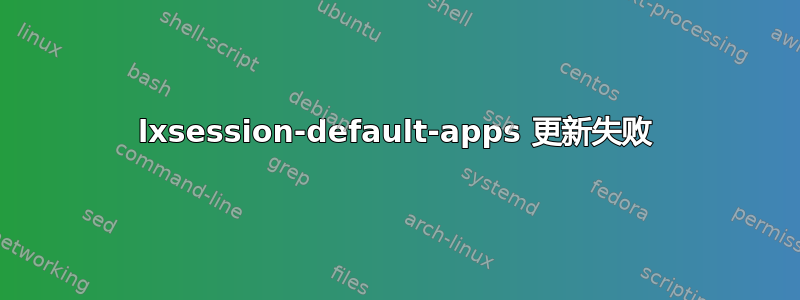 lxsession-default-apps 更新失败