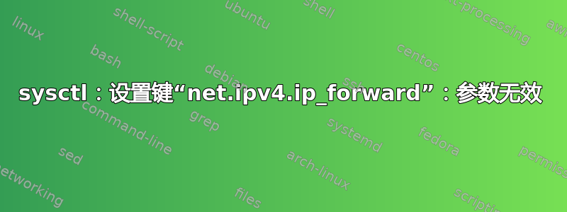 sysctl：设置键“net.ipv4.ip_forward”：参数无效