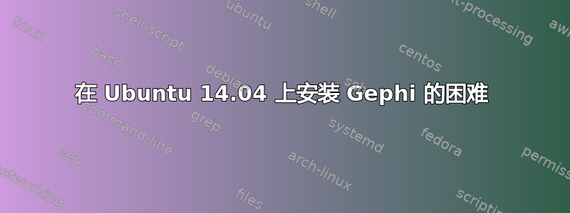 在 Ubuntu 14.04 上安装 Gephi 的困难