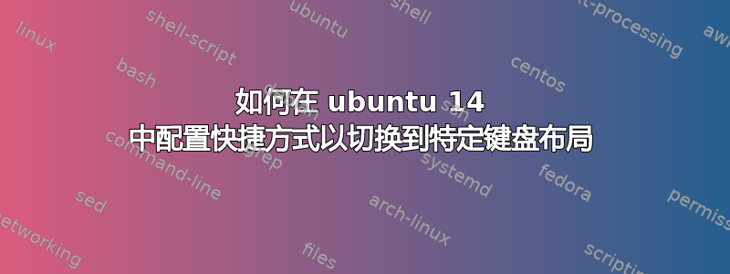 如何在 ubuntu 14 中配置快捷方式以切换到特定键盘布局