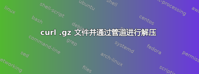 curl .gz 文件并通过管道进行解压