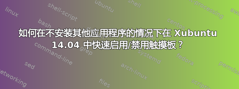 如何在不安装其他应用程序的情况下在 Xubuntu 14.04 中快速启用/禁用触摸板？