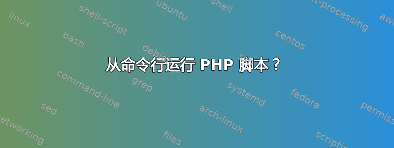 从命令行运行 PHP 脚本？