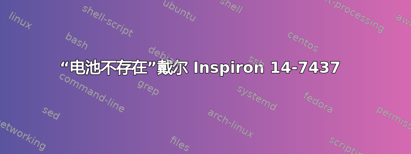 “电池不存在”戴尔 Inspiron 14-7437 