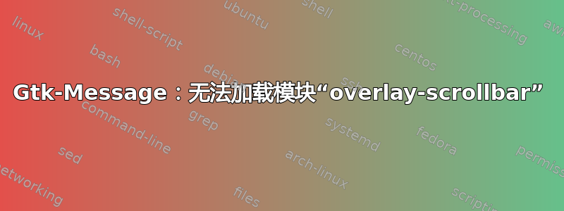 Gtk-Message：无法加载模块“overlay-scrollbar”