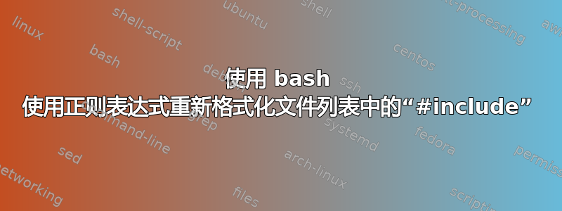 使用 bash 使用正则表达式重新格式化文件列表中的“#include”