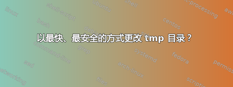 以最快、最安全的方式更改 tmp 目录？