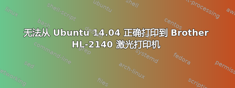 无法从 Ubuntu 14.04 正确打印到 Brother HL-2140 激光打印机