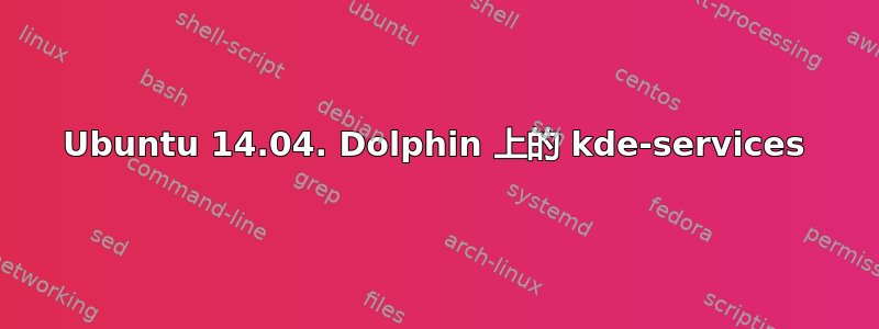 Ubuntu 14.04. Dolphin 上的 kde-services