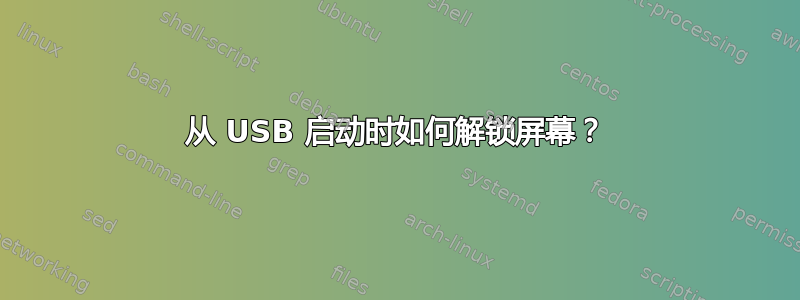 从 USB 启动时如何解锁屏幕？