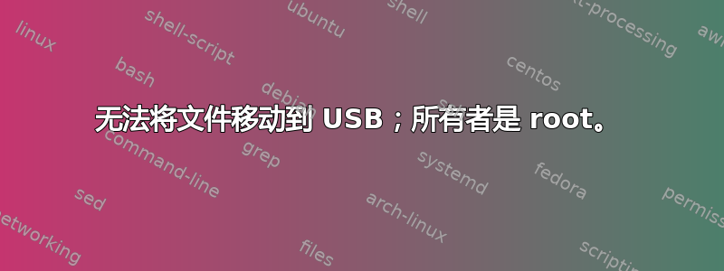 无法将文件移动到 USB；所有者是 root。