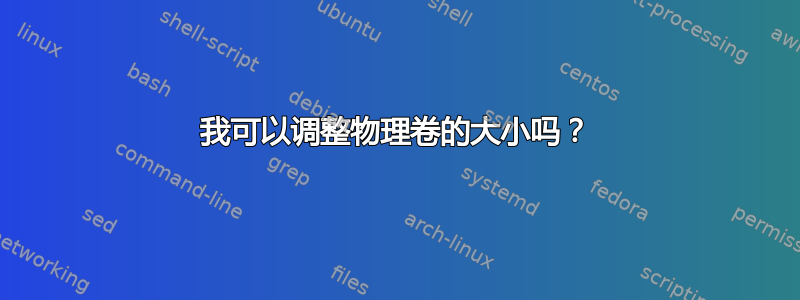 我可以调整物理卷的大小吗？