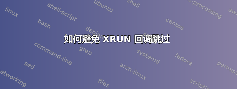 如何避免 XRUN 回调跳过