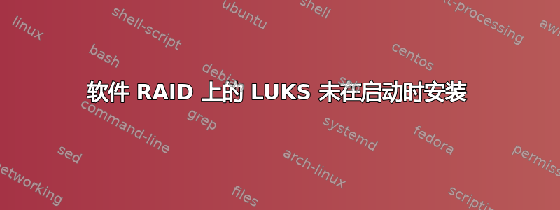 软件 RAID 上的 LUKS 未在启动时安装