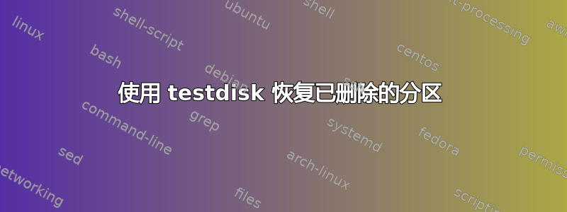 使用 testdisk 恢复已删除的分区