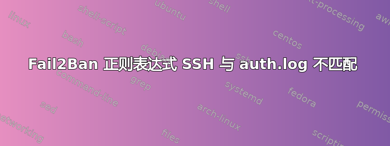 Fail2Ban 正则表达式 SSH 与 auth.log 不匹配