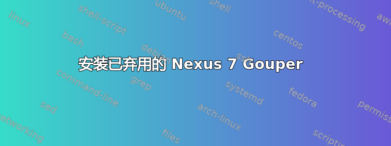 安装已弃用的 Nexus 7 Gouper 