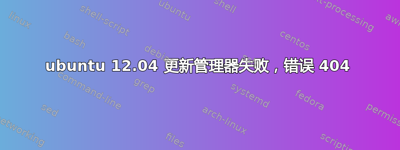 ubuntu 12.04 更新管理器失败，错误 404