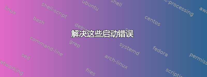 解决这些启动错误