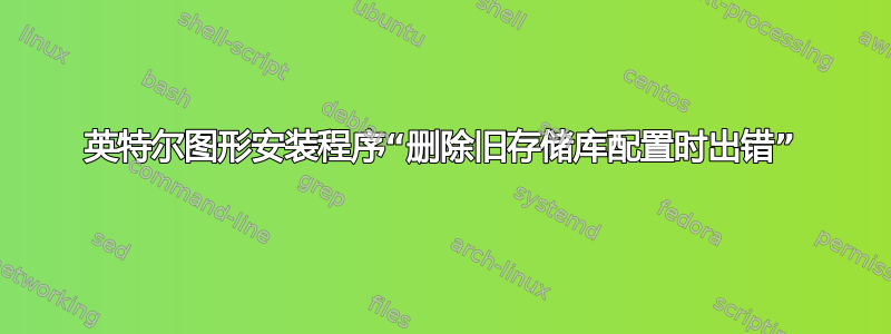 英特尔图形安装程序“删除旧存储库配置时出错”