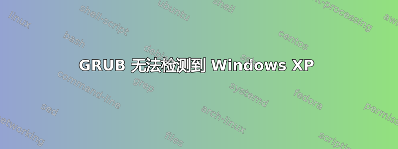 GRUB 无法检测到 Windows XP