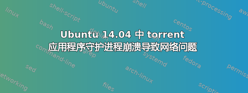 Ubuntu 14.04 中 torrent 应用程序守护进程崩溃导致网络问题