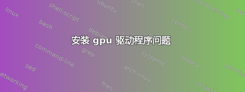 安装 gpu 驱动程序问题