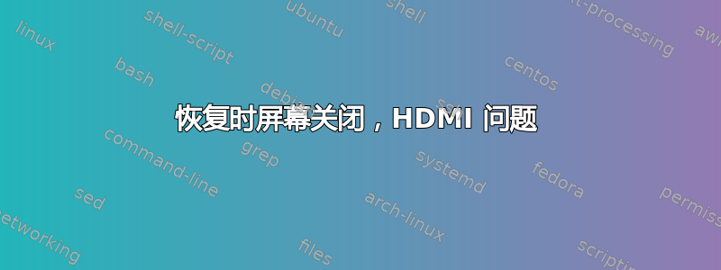 恢复时屏幕关闭，HDMI 问题