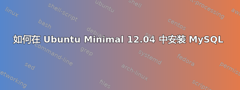 如何在 Ubuntu Minimal 12.04 中安装 MySQL