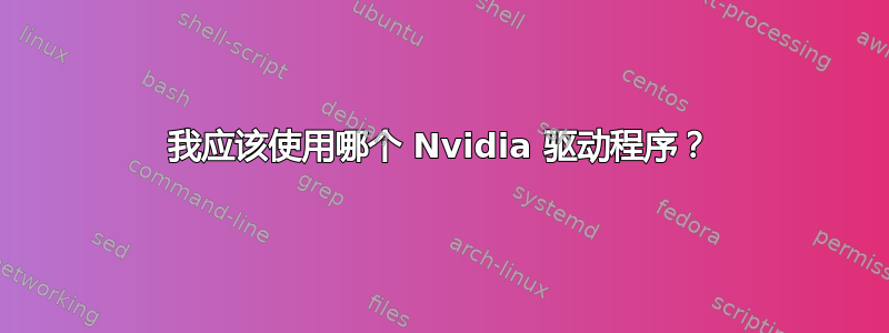 我应该使用哪个 Nvidia 驱动程序？