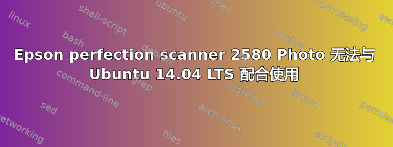 Epson perfection scanner 2580 Photo 无法与 Ubuntu 14.04 LTS 配合使用