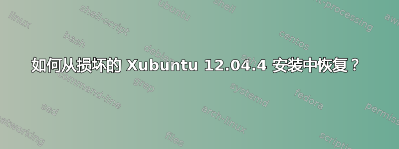 如何从损坏的 Xubuntu 12.04.4 安装中恢复？