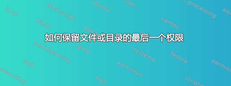 如何保留文件或目录的最后一个权限