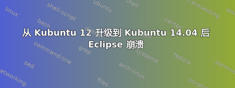 从 Kubuntu 12 升级到 Kubuntu 14.04 后 Eclipse 崩溃