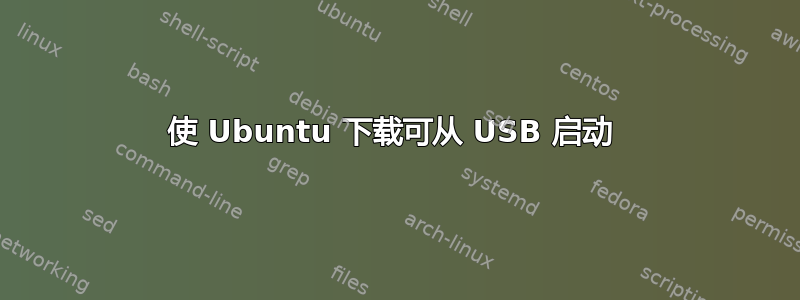 使 Ubuntu 下载可从 USB 启动 