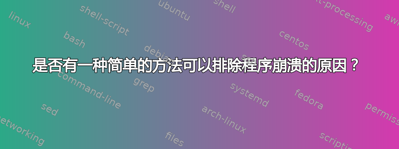 是否有一种简单的方法可以排除程序崩溃的原因？