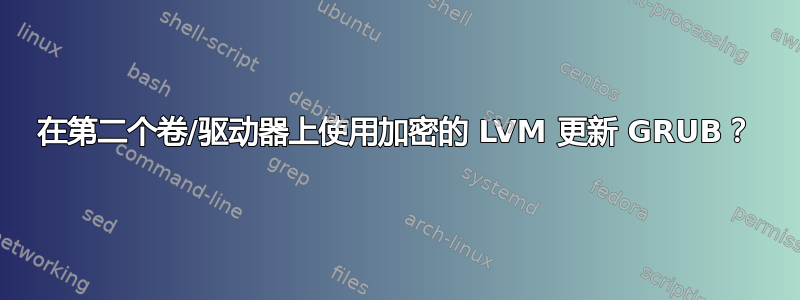 在第二个卷/驱动器上使用加密的 LVM 更新 GRUB？