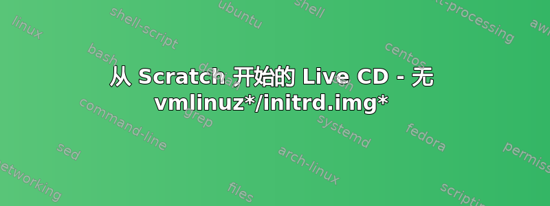 从 Scratch 开始的 Live CD - 无 vmlinuz*/initrd.img*