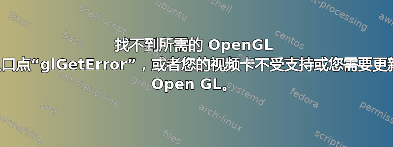 找不到所需的 OpenGL 入口点“glGetError”，或者您的视频卡不受支持或您需要更新 Open GL。