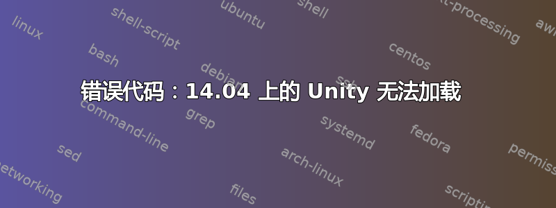 错误代码：14.04 上的 Unity 无法加载 