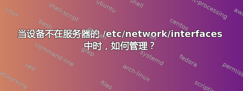 当设备不在服务器的 /etc/network/interfaces 中时，如何管理？