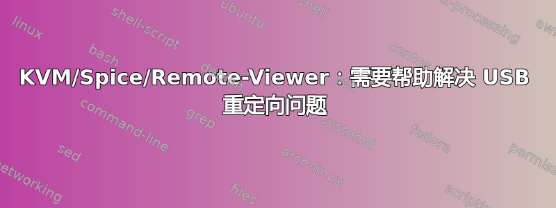 KVM/Spice/Remote-Viewer：需要帮助解决 USB 重定向问题